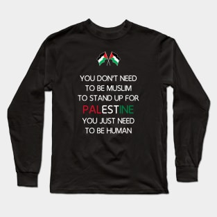 You Don’t Need To Be Muslim To Stand Up For Palestine You Just Need To Be Human Long Sleeve T-Shirt